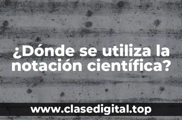 ¿Dónde se utiliza la notación científica?