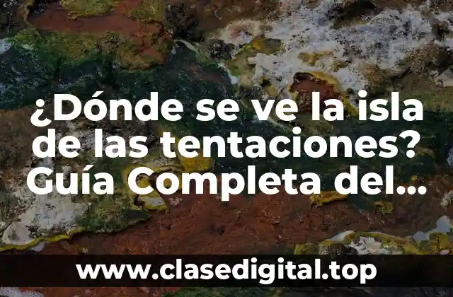 ¿Dónde se ve la isla de las tentaciones? Guía Completa del Programa de TV