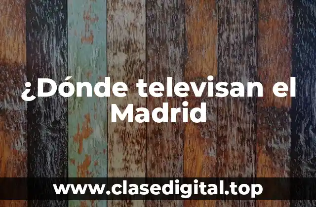 ¿Dónde televisan el Madrid