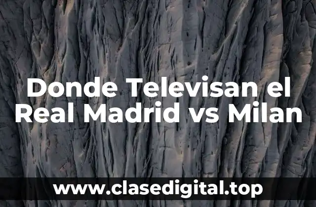 Donde Televisan el Real Madrid vs Milan
