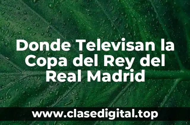 Donde Televisan la Copa del Rey del Real Madrid
