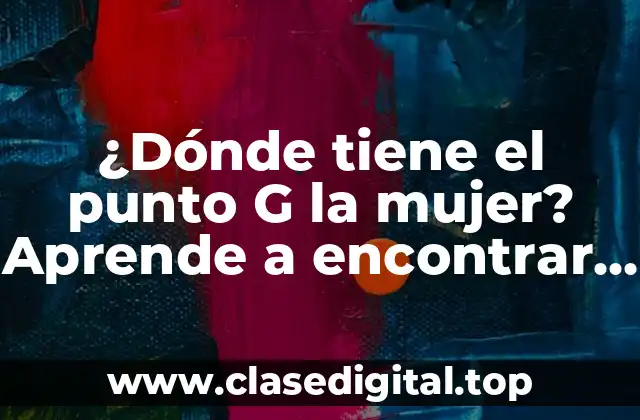 ¿Dónde tiene el punto G la mujer? Aprende a encontrar el punto G