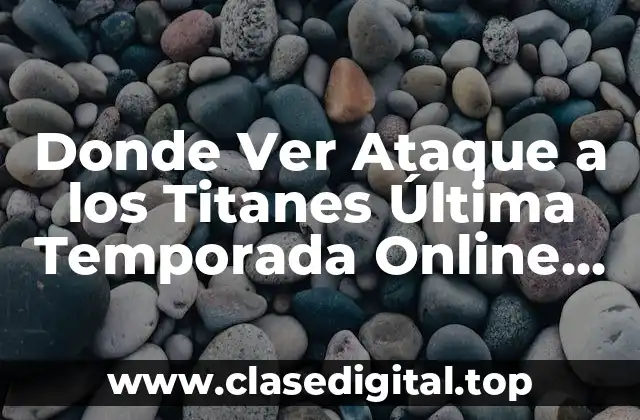 Donde Ver Ataque a los Titanes Última Temporada Online Gratis