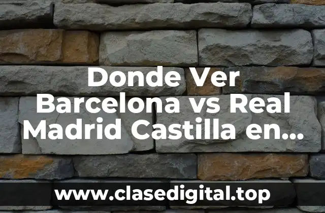 Donde Ver Barcelona vs Real Madrid Castilla en Vivo