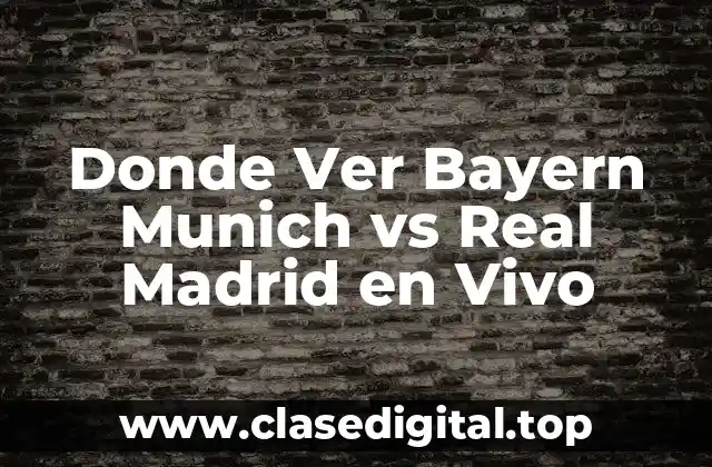 Donde Ver Bayern Munich vs Real Madrid en Vivo