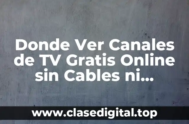 Donde Ver Canales de TV Gratis Online sin Cables ni Suscripciones
