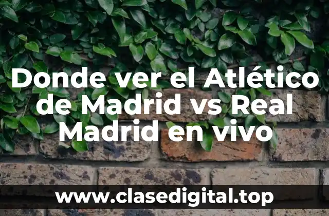 Donde ver el Atlético de Madrid vs Real Madrid en vivo