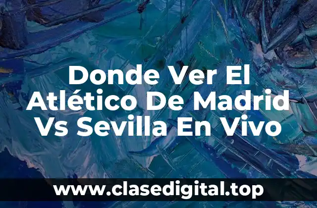 Donde Ver El Atlético De Madrid Vs Sevilla En Vivo