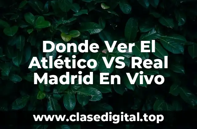 Donde Ver El Atlético VS Real Madrid En Vivo