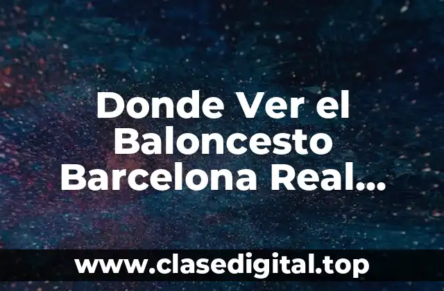 Donde Ver el Baloncesto Barcelona Real Madrid en Vivo