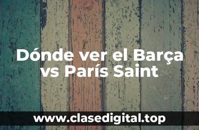 Dónde ver el Barça vs París Saint