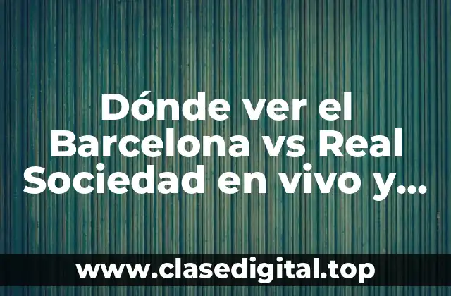Dónde ver el Barcelona vs Real Sociedad en vivo y en directo