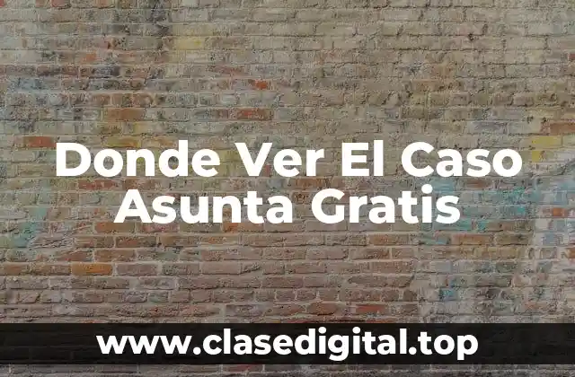 Donde Ver El Caso Asunta Gratis