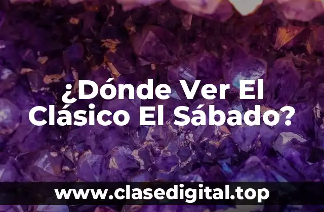 ¿Dónde Ver El Clásico El Sábado?