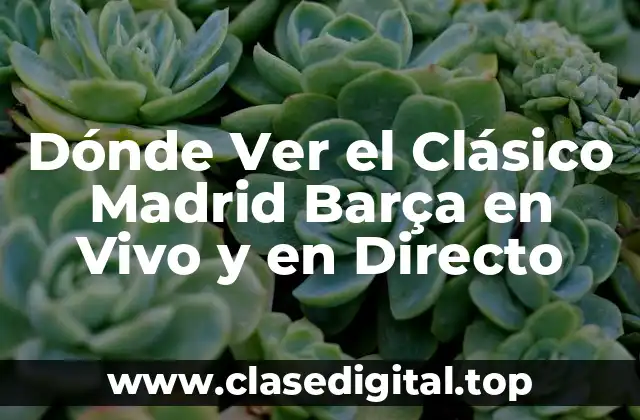 Dónde Ver el Clásico Madrid Barça en Vivo y en Directo