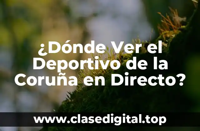 ¿Dónde Ver el Deportivo de la Coruña en Directo?