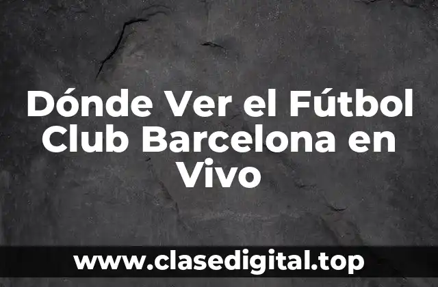 Dónde Ver el Fútbol Club Barcelona en Vivo
