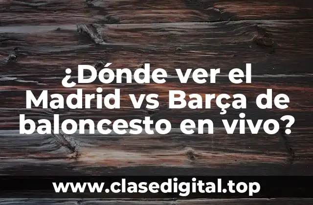 ¿Dónde ver el Madrid vs Barça de baloncesto en vivo?
