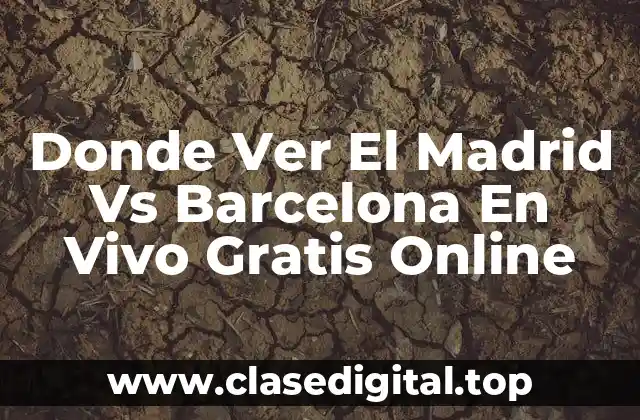 Donde Ver El Madrid Vs Barcelona En Vivo Gratis Online