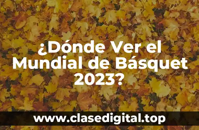 ¿Dónde Ver el Mundial de Básquet 2023?
