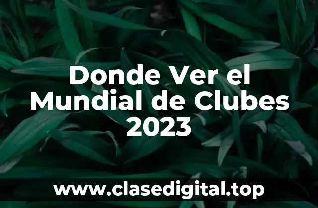 Donde Ver el Mundial de Clubes 2023
