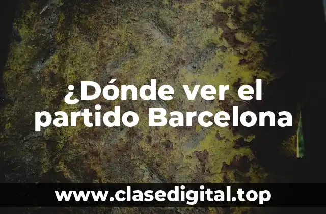 ¿Dónde ver el partido Barcelona