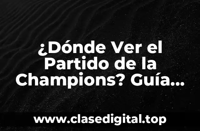 ¿Dónde Ver el Partido de la Champions? Guía Completa para Ver la Liga de Campeones