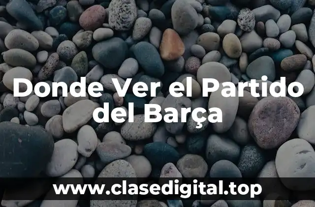 Donde Ver el Partido del Barça