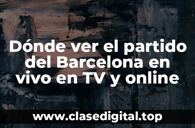 Dónde ver el partido del Barcelona en vivo en TV y online