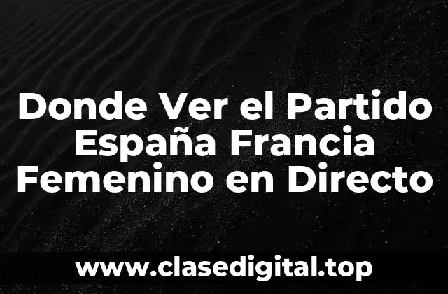 Donde Ver el Partido España Francia Femenino en Directo