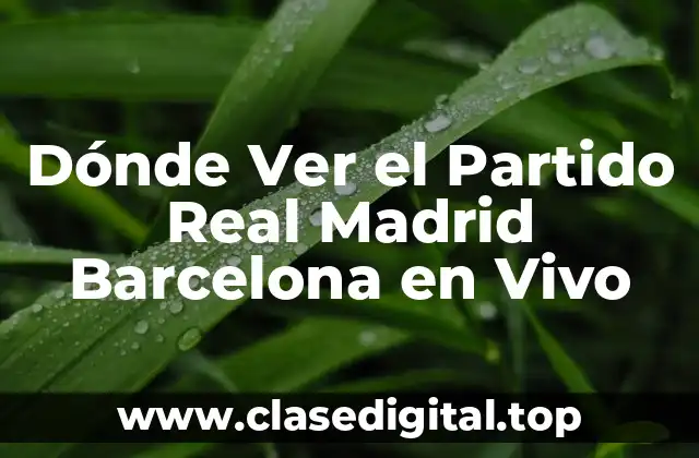 Dónde Ver el Partido Real Madrid Barcelona en Vivo