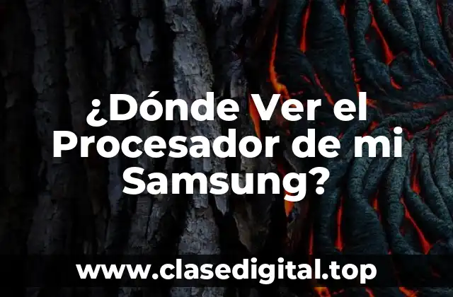 ¿Dónde Ver el Procesador de mi Samsung?