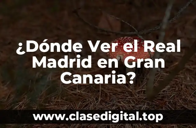 ¿Dónde Ver el Real Madrid en Gran Canaria?