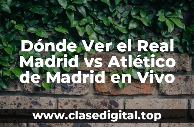Dónde Ver el Real Madrid vs Atlético de Madrid en Vivo