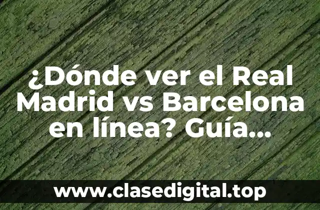 ¿Cuáles son las opciones de transmisión en vivo para ver el Real Madrid vs Barcelona?