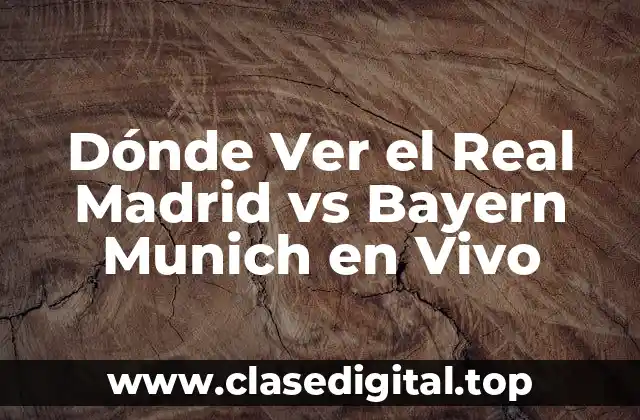 Dónde Ver el Real Madrid vs Bayern Munich en Vivo