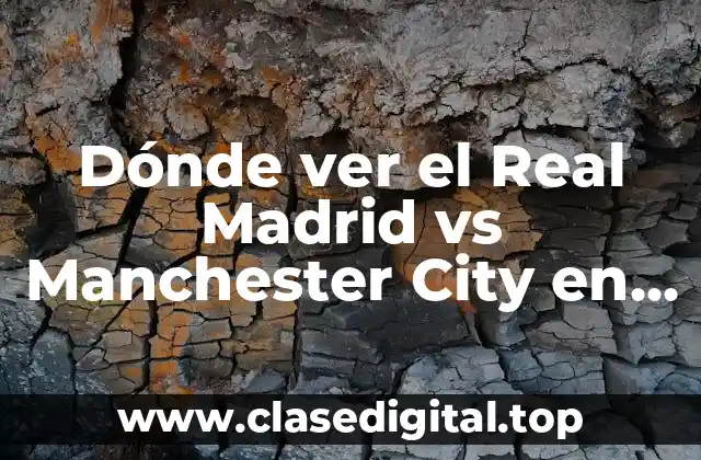 Dónde ver el Real Madrid vs Manchester City en vivo