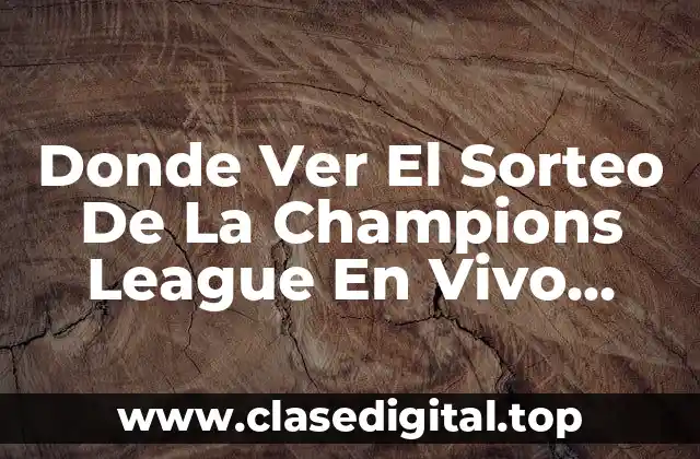 Donde Ver El Sorteo De La Champions League En Vivo Gratis