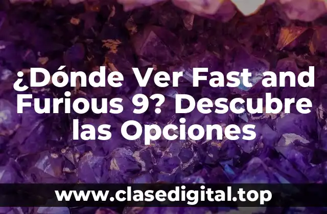 ¿Dónde Ver Fast and Furious 9? Descubre las Opciones