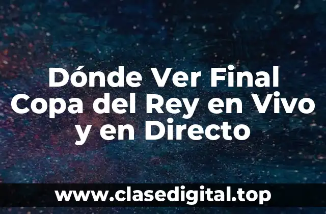 Dónde Ver Final Copa del Rey en Vivo y en Directo