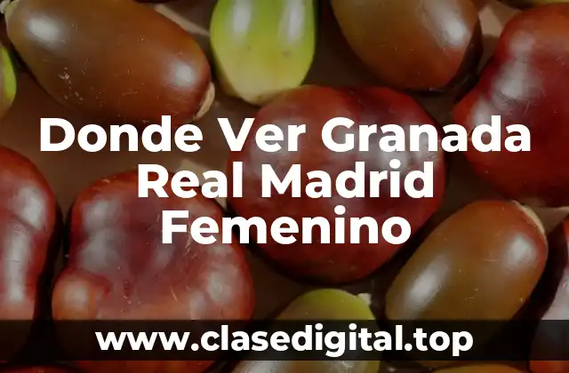 Donde Ver Granada Real Madrid Femenino