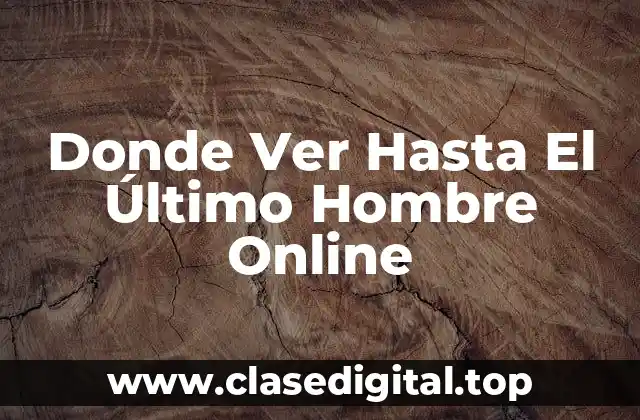 Donde Ver Hasta El Último Hombre Online