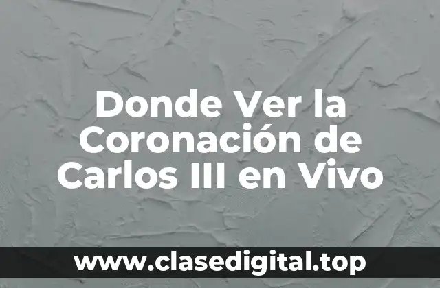 Donde Ver la Coronación de Carlos III en Vivo