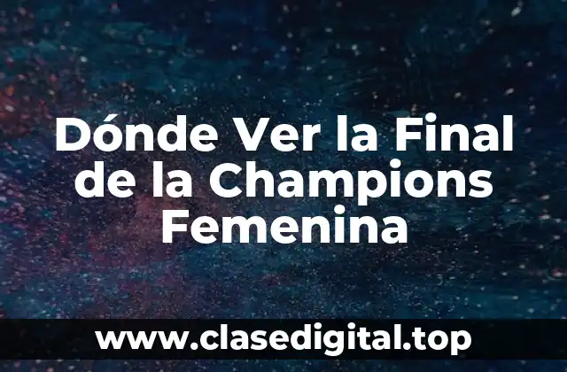 Dónde Ver la Final de la Champions Femenina