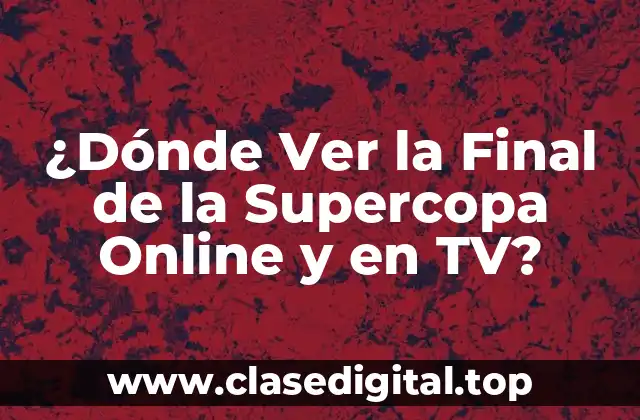 ¿Dónde Ver la Final de la Supercopa Online y en TV?