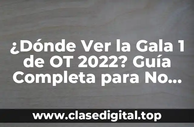 ¿Dónde Ver la Gala 1 de OT 2022? Guía Completa para No Perderse Nada