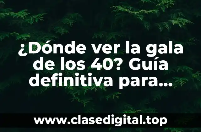 ¿Dónde ver la gala de los 40? Guía definitiva para disfrutar del evento