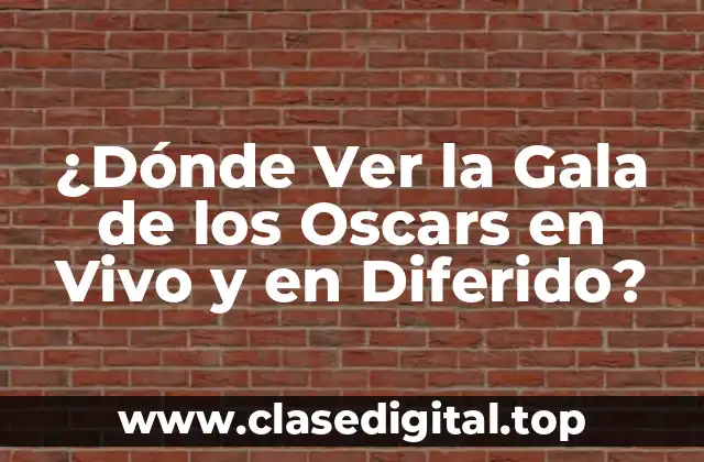 ¿Dónde Ver la Gala de los Oscars en Vivo y en Diferido?