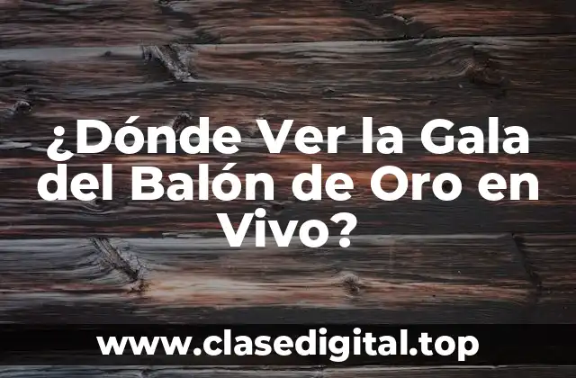 ¿Dónde Ver la Gala del Balón de Oro en Vivo?