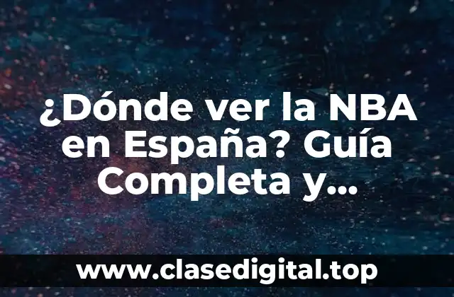 ¿Dónde ver la NBA en España? Guía Completa y Actualizada